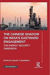 The Chinese Shadow on Indias Eastward Engagement: The Energy Security Dimension