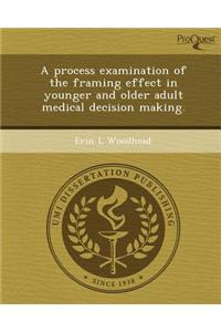 A Process Examination of the Framing Effect in Younger and Older Adult Medical Decision Making