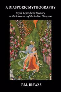 Diasporic Mythography: Myth, Legend and Memory in the Literature of the Indian Diaspora