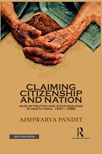 Claiming Citizenship and Nation: Muslim Politics and State Building in North India, 1947-1986