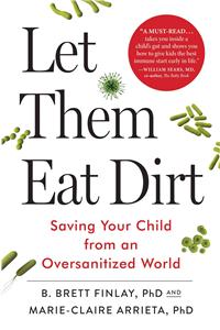 Let Them Eat Dirt: Saving Your Child from an Oversanitized World