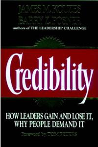 Credibility: How Leaders Gain and Lose it, Why People Demand it