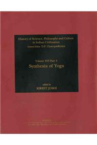 Synthesis Of Yoga (History Of Science, Philosophy And Culture In Indian Civilization: Vol. XVI, Part 4)