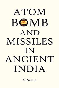 Atom Bomb and Missiles in Ancient India : and Ancient War Weapons