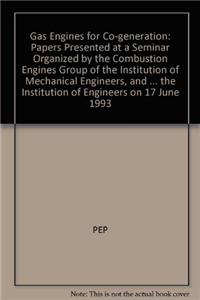 Gas Engines for Co-generation: Papers Presented at a Seminar Organized by the Combustion Engines Group of the Institution of Mechanical Engineers, and Held at the Institution of Engineers on 17 June 1993