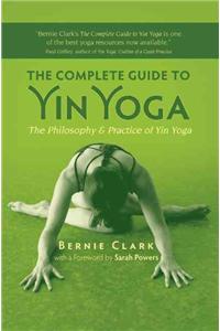 The Complete Guide to Yin Yoga: The Philosophy and Practice of Yin Yoga: The Philosophy and Practice of Yin Yoga