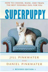 Superpuppy: How to Choose, Raise, and Train the Best Possible Dog for You