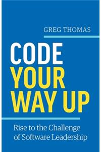 Code Your Way Up: Rise to the Challenge of Software Leadership