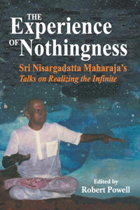 The Experience of Nothingness: Sri Nisargadatta Maharaj's Talks on Realizing the Indefinite