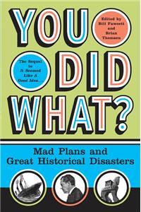 You Did What?: Mad Plans and Great Historical Disasters