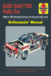 Audi Quattro Rally Car Manual: 1980 to 1987 (Includes Group 4 & Group B Rally Cars) * an Insight Into the Design, Engineering and Competition History of Audi's Iconic Rally Car
