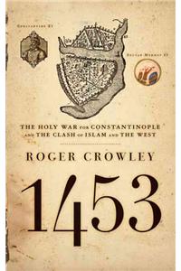 1453 : The Holy War for Constantinople and the Clash of Islam and the West