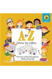 A to Z Colour by Letters: Practice Letter Recognition While Colouring! Activity Book for Kids Learning the Alphabet (Preschool - Kindergarten Age / Colour / 8.5 x 8.5")