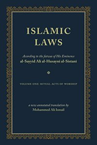 Islamic Laws According to the fatwas of His Eminence al-Sayyid Ali al-Husayni al-Sistani (Volume One: Ritual Acts of Worship) New Annotated Translation