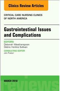 Gastrointestinal Issues and Complications, an Issue of Critical Care Nursing Clinics of North America