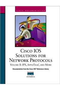 Cisco IOS Solutions for Network Protocols, Vol II, IPX, AppleTalk, and More: 002 (Cisco IOS reference library)