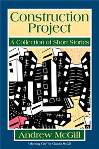 Construction Project: A Collection of Short Stories