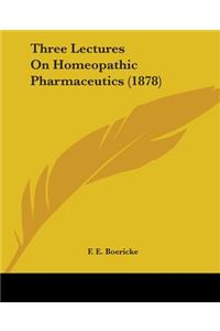 Three Lectures On Homeopathic Pharmaceutics (1878)