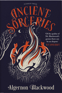 Ancient Sorceries: The Most Eerie and Unnerving Tales from One of the Greatest Proponents of Supernatural Fiction