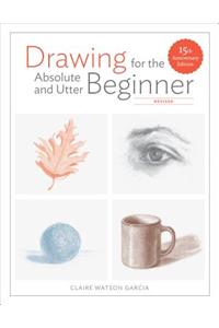 Drawing For the Absolute and Utter Beginner, Revis ed: 15th Anniversary Edition