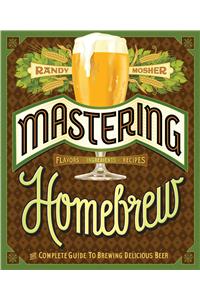 Mastering Home Brew: The Complete Guide to Brewing Delicious Beer (Beer Brewing Bible, Homebrewing Book)