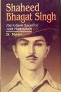 Shaheed Bhagat Singh : Patriotism Sacrifice and Martyrdom