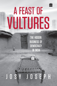 A Feast of Vultures: The Hidden Business of Democracy in India