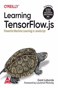 Learning TensorFlow.js: Powerful Machine Learning in JavaScript (Grayscale Indian Edition)