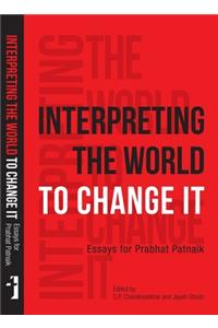 Interpreting the World to Change It – Essays for Prabhat Patnaik