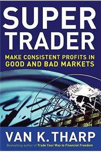 Super Trader: Make Consistent Profits in Good and Bad Markets