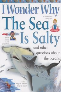 I Wonder Why the Sea is Salty and Other Questions About the Oceans (I Wonder Why S.)