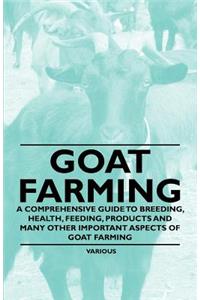 Goat Farming - A Comprehensive Guide to Breeding, Health, Feeding, Products and Many Other Important Aspects of Goat Farming