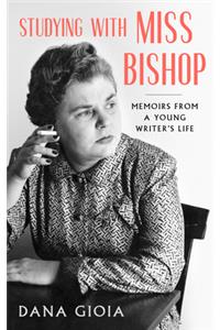 Studying with Miss Bishop: Memoirs from a Young Writer's Life