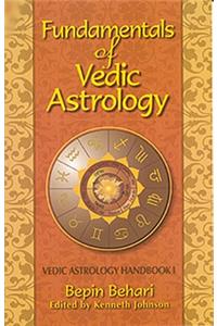 Fundamentals of Vedic Astrology: Vedic Astrologer's Handbook Vol. I