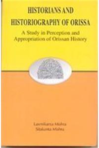 Historians and Historiography of Orissa: A Study in Perception and Appropriation of Orissan History