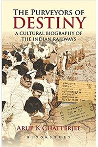 The Purveyors of Destiny: A Cultural Biography of the Indian Railways