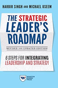 Strategic Leader's Roadmap, Revised and Updated Edition: 6 Steps for Integrating Leadership and Strategy