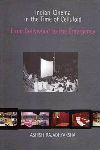 Indian Cinema in the Time of Celluloid From : Bollywood to the Emergency