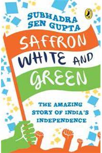 Saffron White and Green : The Amazing Story Of India’s Independence