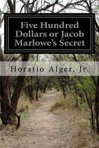 Five Hundred Dollars or Jacob Marlowe's Secret