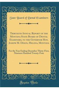 Thirtieth Annual Report of the Montana State Board of Dental Examiners, to the Governor Hon. Joseph M. Dixon, Helena, Montana: For the Year Ending December Thirty-First, Nineteen Hundred Twenty-Four (Classic Reprint)