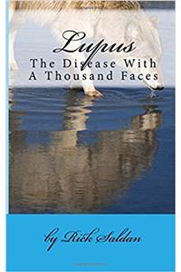 Lupus, the Disease With a Thousand Faces: Why This Dreadful Disease Continually Goes Undetected and Untreated by the Medical Community