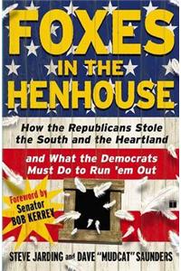 Foxes in the Henhouse: How the Republicans Stole the South and the Heartland and What the Democrats Must Do to Run 'em Out