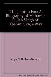 The Jammu Fox: A Biography of Maharaja Gulab Singh of Kashmir, 1792-1857