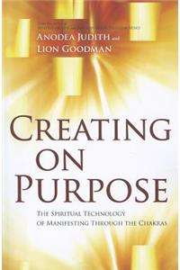 Creating on Purpose: The Spiritual Technology of Manifesting Through the Chakras