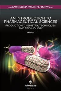 AN INTRODUCTION TO PHARMACEUTICAL SCIENCES: PRODUCTION, CHEMISTRY, TECHNIQUES & TECHNOLOGY (PB) (SPCL PRICE)