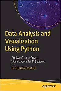 Data Analysis and Visualization Using Python: Analyze Data to Create Visualizations for BI Systems