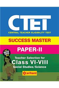 CTET Success Master Paper-II Teacher Selection for Class VI-VIII Social Studies/Science 2017