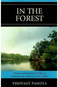 In the Forest: Visual and Material Worlds of Andamanese History (1858-2006)