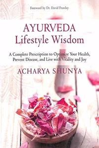 Ayurveda Lifestyle Wisdom : A Complete Prescription To Optimize Your Health Prevent Disease and Live with Vitality and Joy